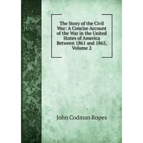 

Книга The Story of the Civil War: A Concise Account of the War in the United States of America Between 1861 and 1865, Volume 2. John Codman Ropes