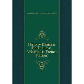 

Книга Histoire Romaine De Tite Live, Volume 16 (French Edition). Charles Louis Fleury Panckoucke