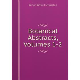 

Книга Botanical Abstracts, Volumes 1-2. Burton Edward Livingston