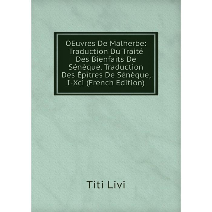 фото Книга oeuvres de malherbe: traduction du traité des bienfaits de sénèque traduction des épîtres de sénèque, i-xci nobel press