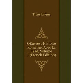 

Книга Oeuvres Histoire Romaine, Avec La Trad, Volume 1