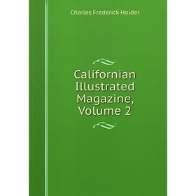 

Книга Californian Illustrated Magazine, Volume 2. Charles Frederick Holder