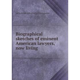 

Книга Biographical sketches of eminent American lawyers, now living. John [from old catalog] Livingston
