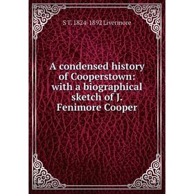 

Книга A condensed history of Cooperstown: with a biographical sketch of J. Fenimore Cooper. S T. 1824-1892 Livermore