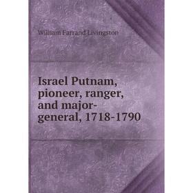 

Книга Israel Putnam, pioneer, ranger, and major-general, 1718-1790. William Farrand Livingston