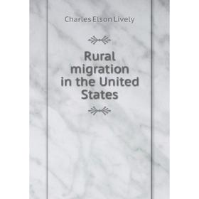 

Книга Rural migration in the United States. Charles Elson Lively