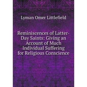 

Книга Reminiscences of Latter-Day Saints: Giving an Account of Much Individual Suffering for Religious Conscience. Lyman Omer Littlefield