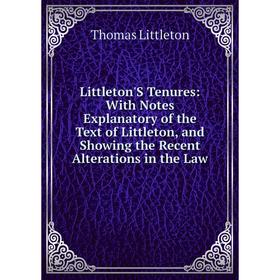 

Книга Littleton'S Tenures: With Notes Explanatory of the Text of Littleton, and Showing the Recent Alterations in the Law