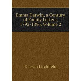 

Книга Emma Darwin, a Century of Family Letters, 1792-1896, Volume 2. Darwin Litchfield
