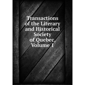 

Книга Transactions of the Literary and Historical Society of Quebec, Volume 1