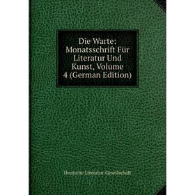 

Книга Die Warte: Monatsschrift Für Literatur Und Kunst, Volume 4 (German Edition). Deutsche Literatur-Gesellschaft