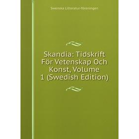 

Книга Skandia: Tidskrift För Vetenskap Och Konst, Volume 1 (Swedish Edition). Swenska Litteratur-föreningen