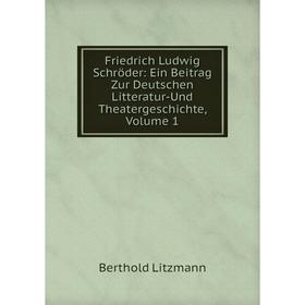 

Книга Friedrich Ludwig Schröder: Ein Beitrag Zur Deutschen Litteratur-Und Theatergeschichte, Volume 1. Berthold Litzmann