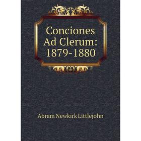 

Книга Conciones Ad Clerum: 1879-1880. Abram Newkirk Littlejohn