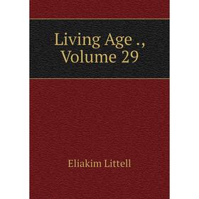 

Книга Living Age, Volume 29