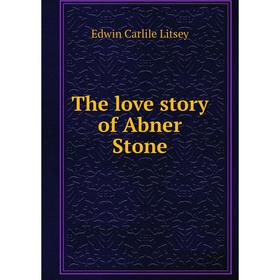

Книга The love story of Abner Stone. Edwin Carlile Litsey