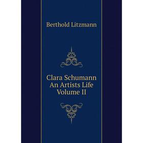 

Книга Clara Schumann An Artists Life Volume II. Berthold Litzmann
