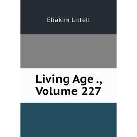 

Книга Living Age, Volume 227