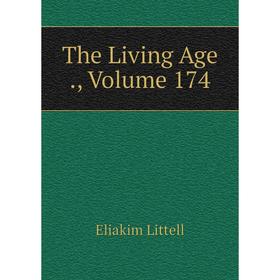 

Книга The Living Age., Volume 174. Eliakim Littell