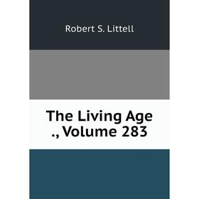 

Книга The Living Age., Volume 283. Robert S. Littell