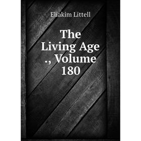 

Книга The Living Age., Volume 180. Eliakim Littell