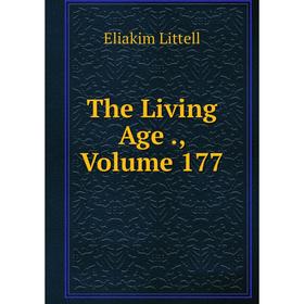 

Книга The Living Age., Volume 177. Eliakim Littell