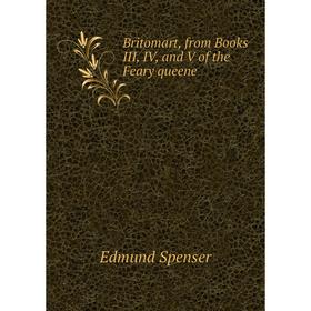 

Книга Britomart, from Books III, IV, and V of the Feary queene. Spenser Edmund