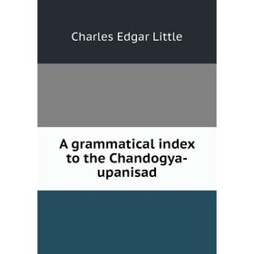 

Книга A grammatical index to the Chandogya-upanisad. Charles Edgar Little