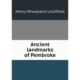 

Книга Ancient landmarks of Pembroke. Henry Wheatland Litchfield
