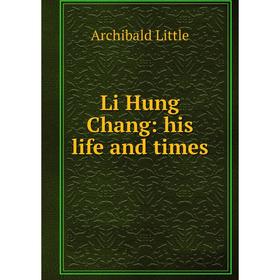 

Книга Li Hung Chang: his life and times