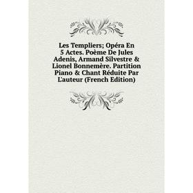

Книга Les Templiers; Opéra En 5 Actes Poème De Jules Adenis, Armand Silvestre Lionel Bonnemère Partition Piano Chant Réduite Par L'auteur