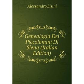 

Книга Genealogia Dei Piccolomini Di Siena (Italian Edition). Alessandro Lisini