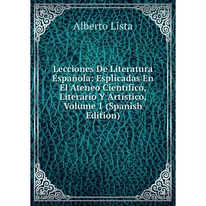 фото Книга lecciones de literatura española: esplicadas en el ateneo científico, literario y artístico, volume 1 nobel press