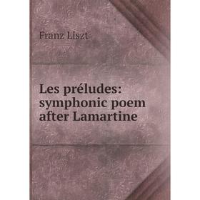 

Книга Les préludes: symphonic poem after Lamartine