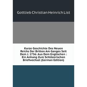 

Книга Kurz e Geschichte Des Neuen Reichs Der Britten Am Ganges Seit Dem J. 1756: Aus Dem Englischen: Ein Anhang Zum Schlözerischen Briefwechsel