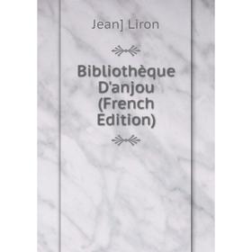 

Книга Bibliothèque D'anjou (French Edition). Jean] Liron