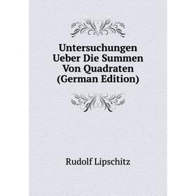 

Книга Untersuchungen Ueber Die Summen Von Quadraten (German Edition). Rudolf Lipschitz