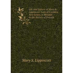 

Книга Life and Letters of Mary S Lippincott: Late of Camden, New Jersey, a Minister in the Society of Friends