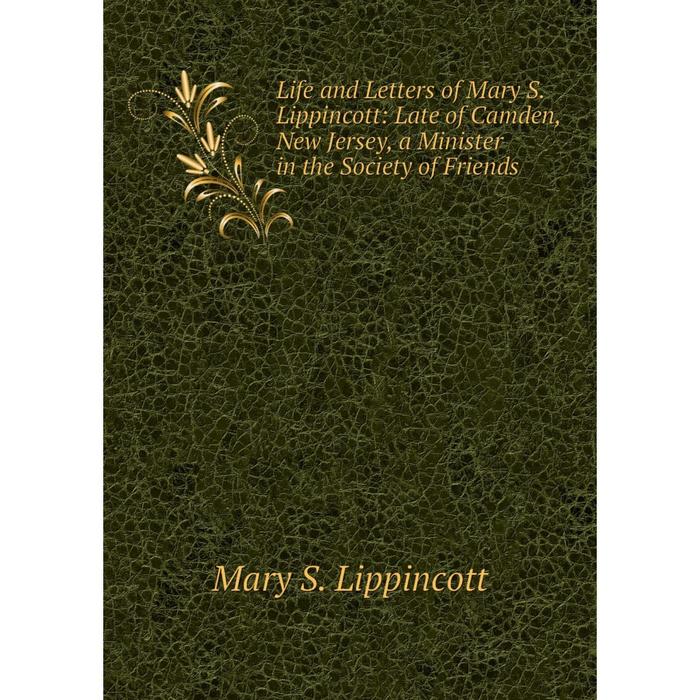 фото Книга life and letters of mary s lippincott: late of camden, new jersey, a minister in the society of friends nobel press