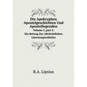 

Книга Die Apokryphen Apostelgeschichten Und Apostellegenden Volume 2, part 2. Ein Beitrag Zur Altchristlichen Literaturgeschichte. R.A. Lipsius