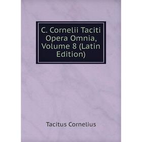 

Книга C. Cornelii Taciti Opera Omnia, Volume 8 (Latin Edition). Tacitus Cornelius