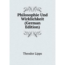 

Книга Philosophie Und Wirklichkeit (German Edition). Theodor Lipps