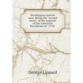 

Книга Washington and his men. Being the second series of the Legends of the American Revolution of 1776. George Lippard