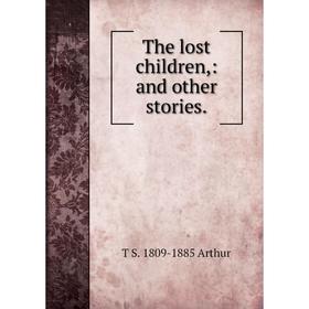 

Книга The lost children,: and other stories. T S. 1809-1885 Arthur