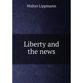 

Книга Liberty and the news
