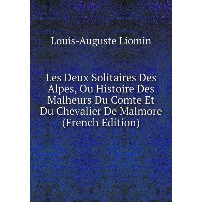 фото Книга les deux solitaires des alpes, ou histoire des malheurs du comte et du chevalier de malmore nobel press