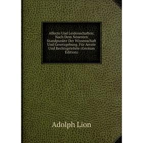 

Книга Affecte Und Leidenschaften: Nach Dem Neuesten Standpunkte Der Wissenschaft Und Gesetzgebung. Für Aerzte Und Rechtsgelehrte (German Edition)