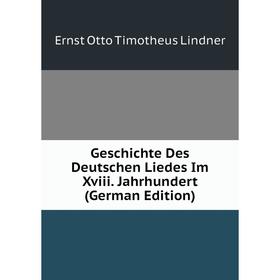 

Книга Geschichte Des Deutschen Liedes Im Xviii. Jahrhundert (German Edition). Ernst Otto Timotheus Lindner