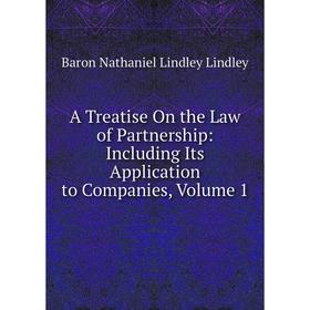 

Книга A Treatise On the Law of Partnership: Including Its Application to Companies, Volume 1. Baron Nathaniel Lindley Lindley