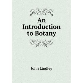 

Книга An Introduction to Botany. John Lindley